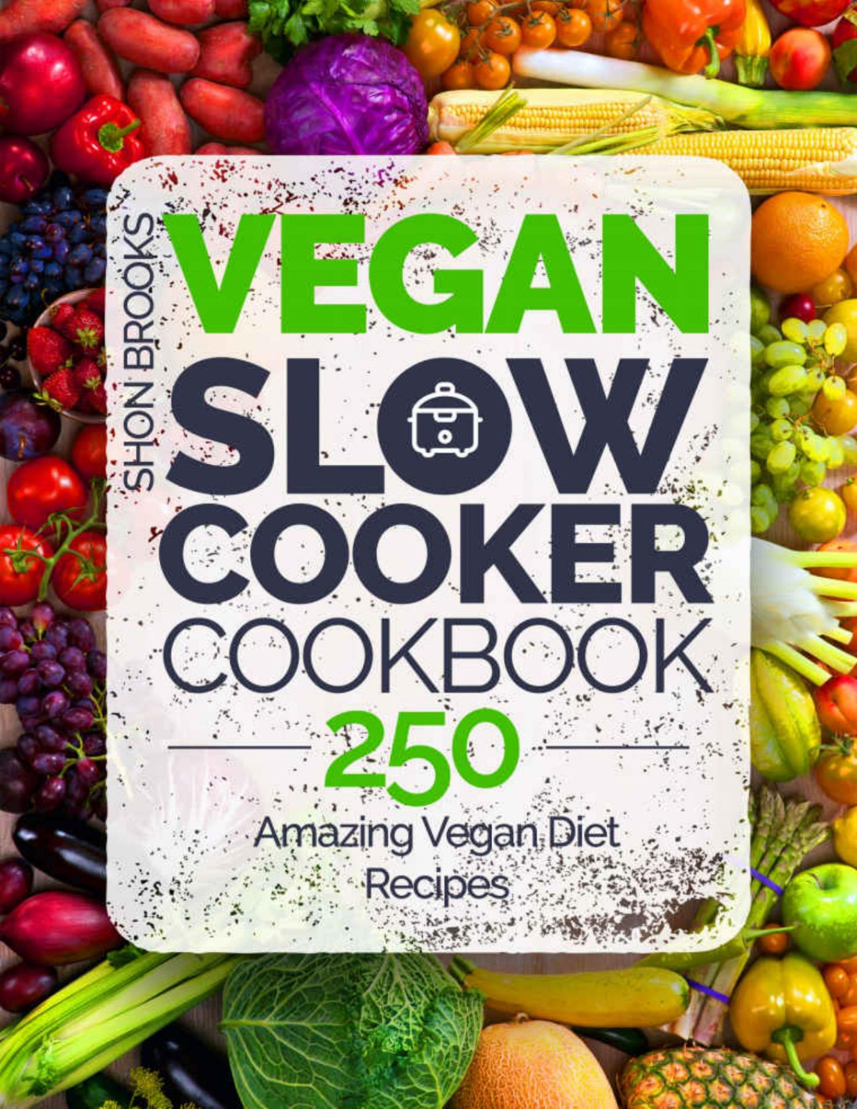 Vegan Slow Cooker Cookbook 250 Amazing Vegan Diet Recipes Shon Brooks