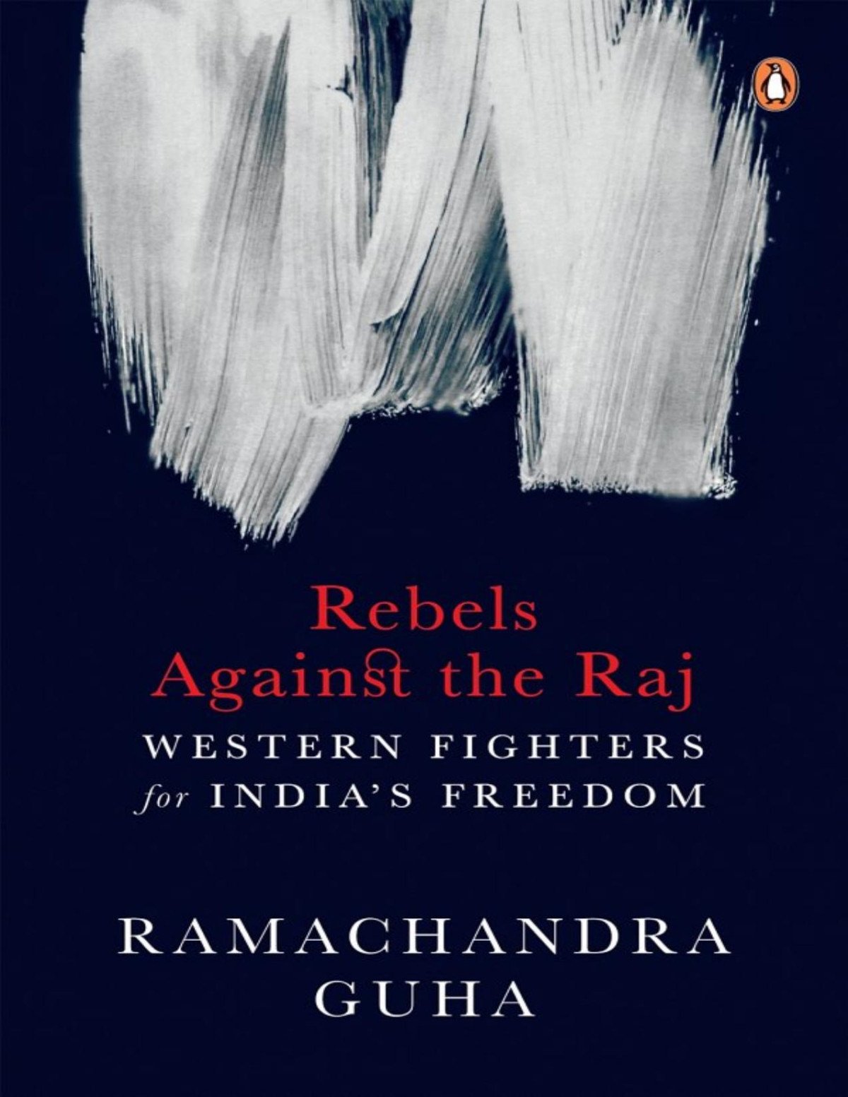 Rebels Against The Raj Western Fighters For Indias Freedom Ramachandra Guha