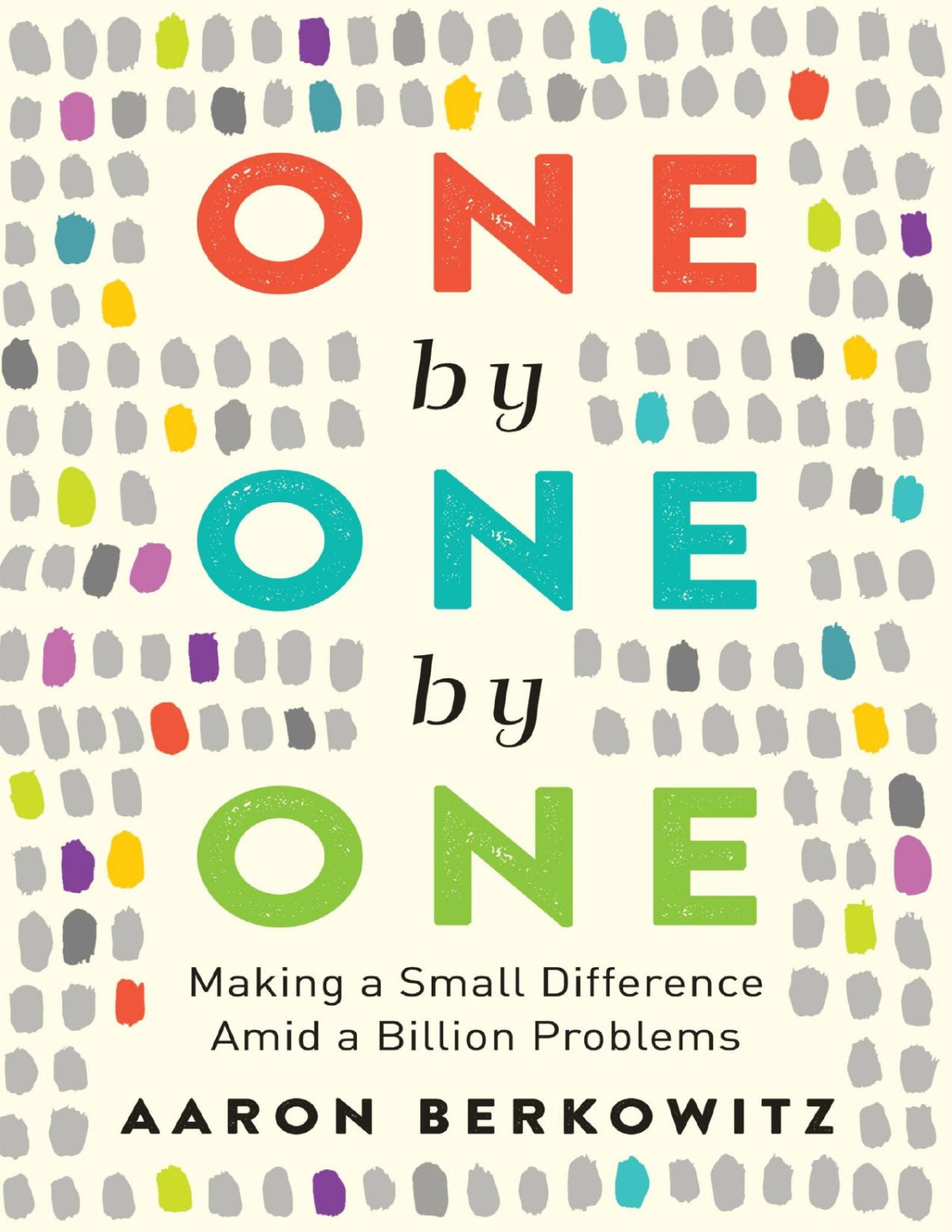 One By One By One Making A Small Difference Amid A Billion Problems Aaron Berkowitz
