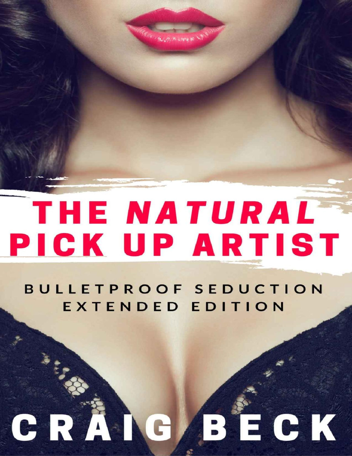 The Natural Pick Up Artist Bulletproof Seduction Extended Edition Beck