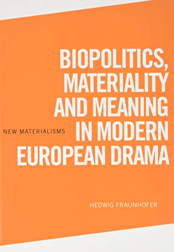 Biopolitics Materiality And Meaning In Modern European Drama 1st Edition Hedwig Fraunhofer
