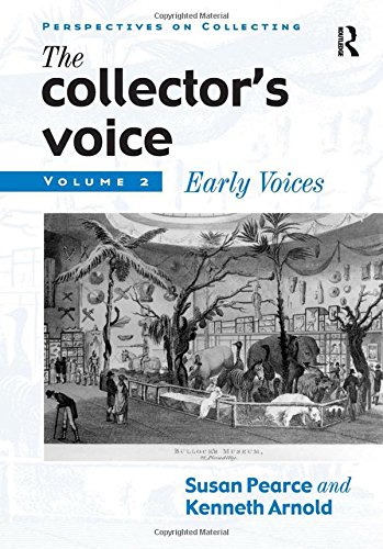 The Collectors Voice Critical Readings In The Practice Of Collecting Volume 2 Early Voices 1st Edition Susan Pearce