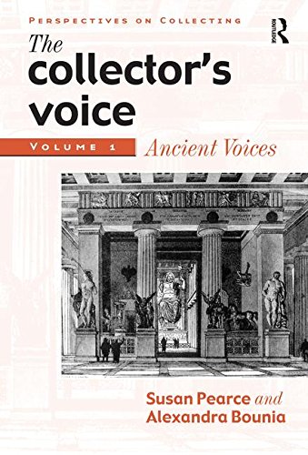 The Collectors Voice Critical Readings In The Practice Of Collecting Volume 1 Ancient Voices 1st Edition Susan Pearce