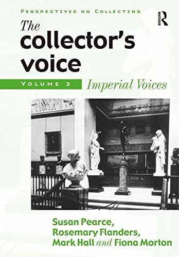 The Collectors Voice Critical Readings In The Practice Of Collecting Volume 3 Imperial Voices 1st Edition Susan Pearce