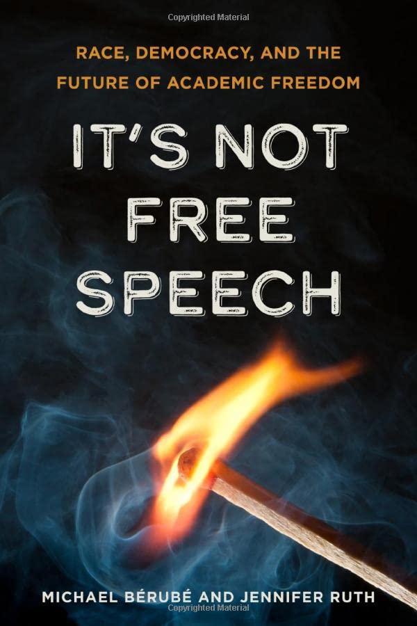 Its Not Free Speech Race Democracy And The Future Of Academic Freedom Michael Berube