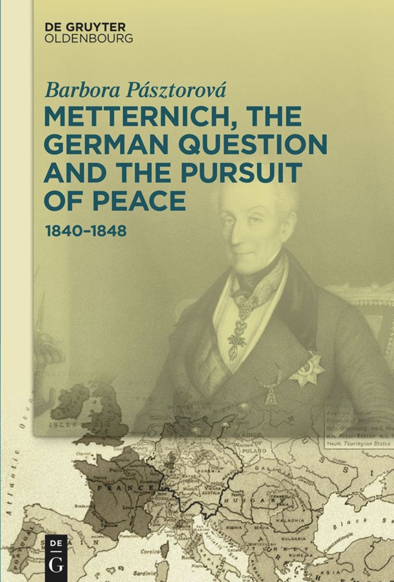 Metternich The German Question And The Pursuit Of Peace 18401848 Barbora Psztorov