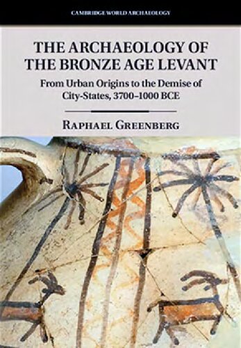 The Archaeology Of The Bronze Age Levant From Urban Origins To The Demise Of Citystates 37001000 Bce Raphael Greenberg