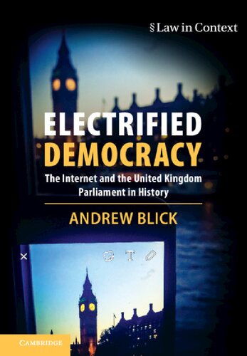 Electrified Democracy The Internet And The United Kingdom Parliament In History 1st Edition Andrew Blick
