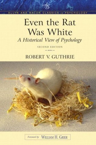 Even The Rat Was White A Historical View Of Psychology Second Edition Robert V Guthrie William H Grier
