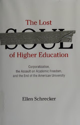 The Lost Soul Of Higher Education Corporatization The Assault On Academic Freedom And The End Of The American University Ellen Schrecker