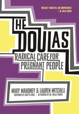 The Doulas Radical Care For Pregnant People Mary Mahoney Lauren Mitchell Loretta J Ross