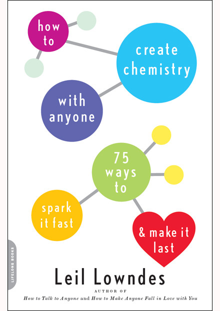 How To Create Chemistry With Anyone 75 Ways To Spark It Fast Make It Last Leil Lowndes