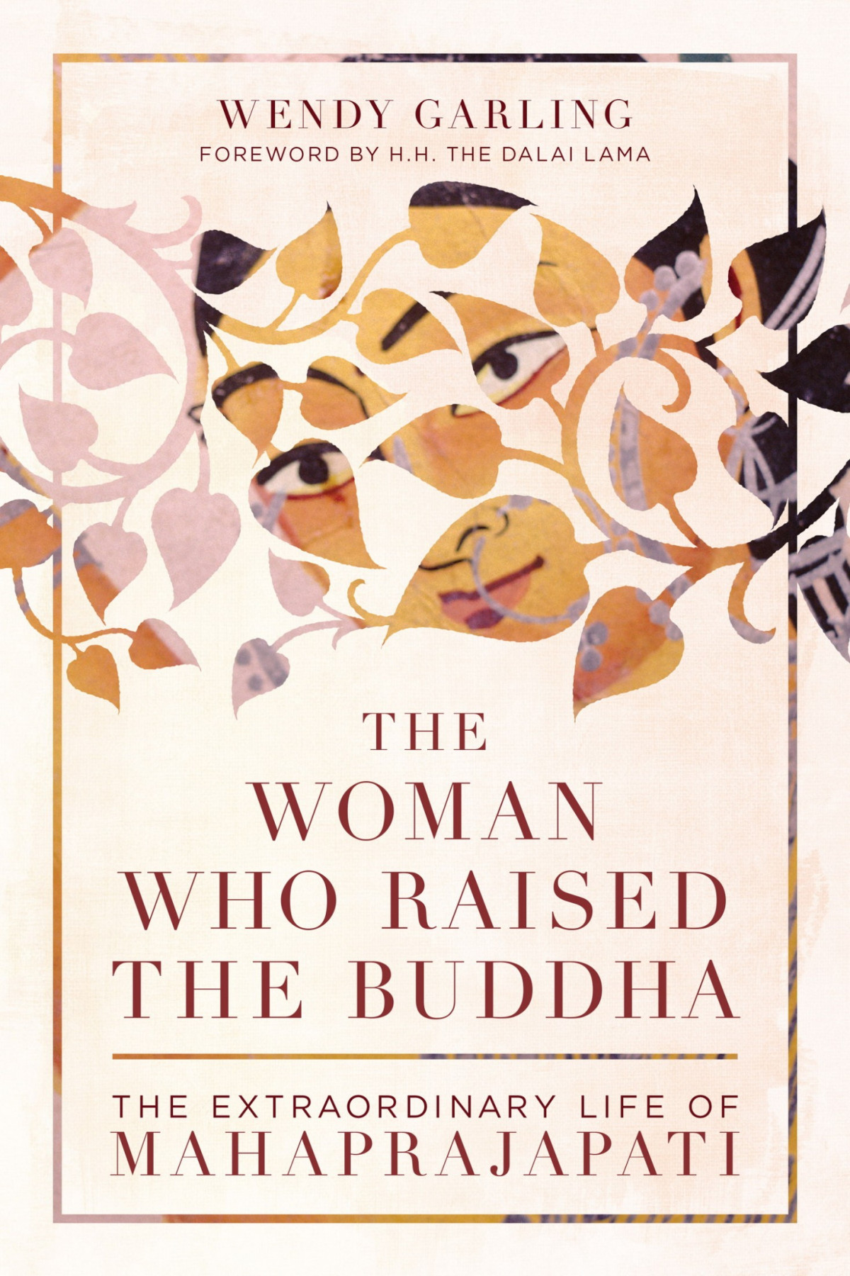 The Woman Who Raised The Buddha The Extraordinary Life Of Mahaprajapati Wendy Garling