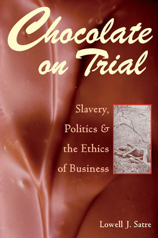 Chocolate On Trial Slavery Politics And The Ethics Of Business Lowell J Satre