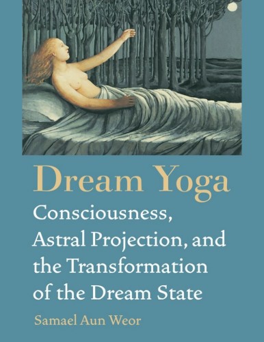 Dream Yoga Consciousness Astral Projection And The Transformation Of The Dream State Samael Aun Weor