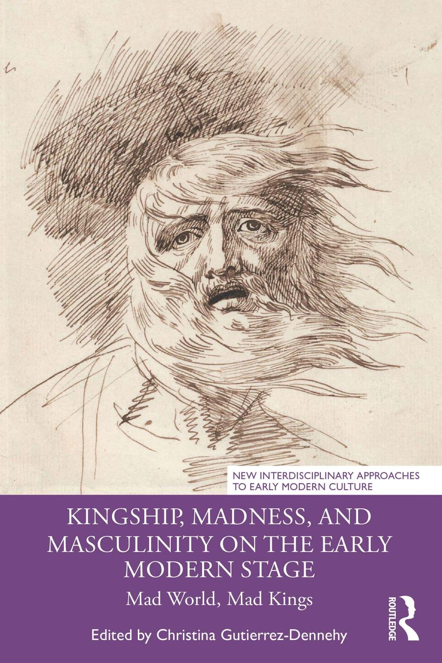 Kingship Madness And Masculinity On The Early Modern Stage Mad World Mad Kings Christina Gutierrezdennehy