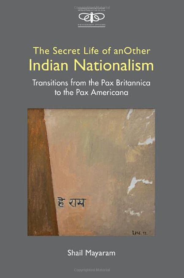 The Secret Life Of Another Indian Nationalism Transitions From The Pax Britannica To The Pax Americana Shail Mayaram