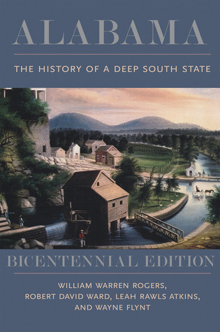 Alabama The History Of A Deep South State Bicentennial Edition William Warren Rogers Robert David Ward Leah Rawls Atkins Wayne Flynt