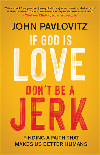If God Is Love Dont Be A Jerk Finding A Faith That Makes Us Better Humans 1st Edition John Pavlovitz