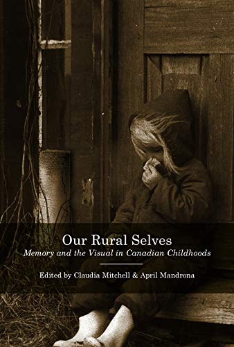 Our Rural Selves Memory And The Visual In Canadian Childhoods Reprint Claudia Mitchell