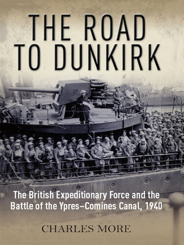 The Road To Dunkirk The British Expeditionary Force And The Battle Of The Yprescomines Canal 1940 Charles More
