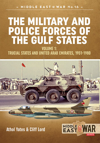 The Military And Police Forces Of The Gulf States Volume 1 Trucial States And United Arab Emirates 19511980 Athol Yates Cliff Lord
