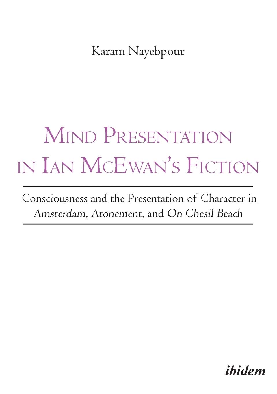 Mind Presentation In Ian Mcewans Fiction Consciousness And The Presentation Of Character In Amsterdam Atonement And On Chesil Beach Karam Nayebpour