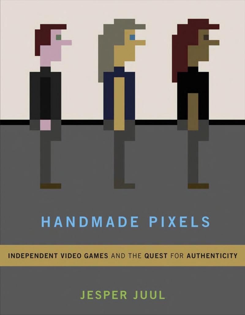 Handmade Pixels Independent Video Games And The Quest For Authenticity Jesper Juul