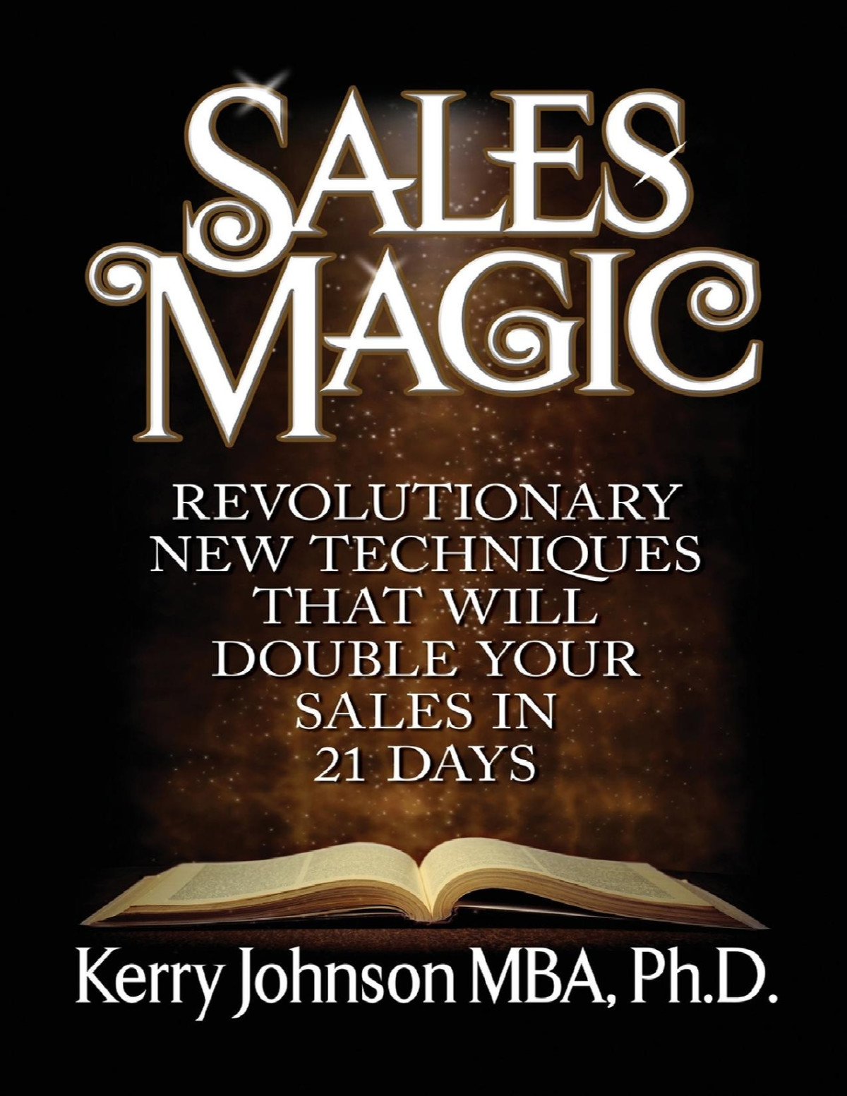 Sales Magic Revolutionary New Techniques That Will Double Your Sales In 21 Days Kerry Johnson