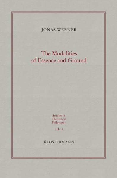 The Modalities Of Essence And Ground Jonas Werner