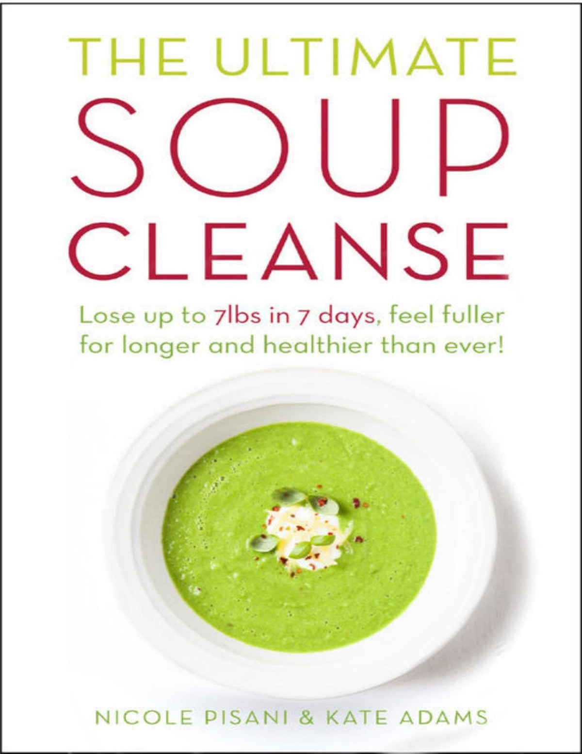 The Ultimate Soup Cleanse The Delicious And Filling Detox Cleanse From The Authors Of Magic Soup Nicole Pisani Kate Adams