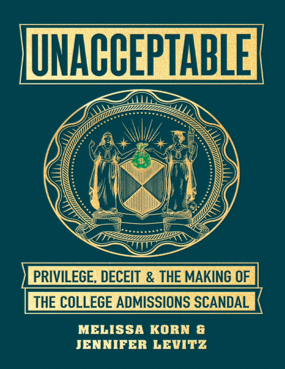 Unacceptable Privilege Deceit The Making Of The College Admissions Scandal Melissa Korn Jennifer Levitz