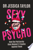 Sexy But Psycho How The Patriarchy Uses Womens Trauma Against Them Jessica Taylor