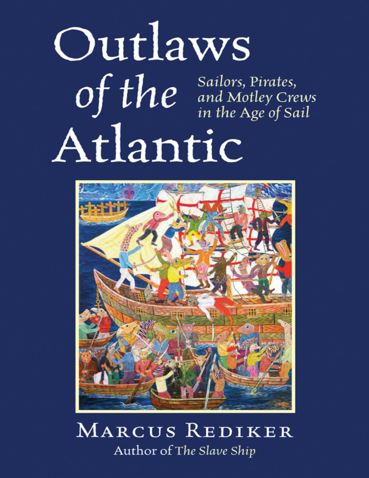 Outlaws Of The Atlantic Sailors Pirates And Motley Crews In The Age Of Sail 1st Edition Marcus Rediker