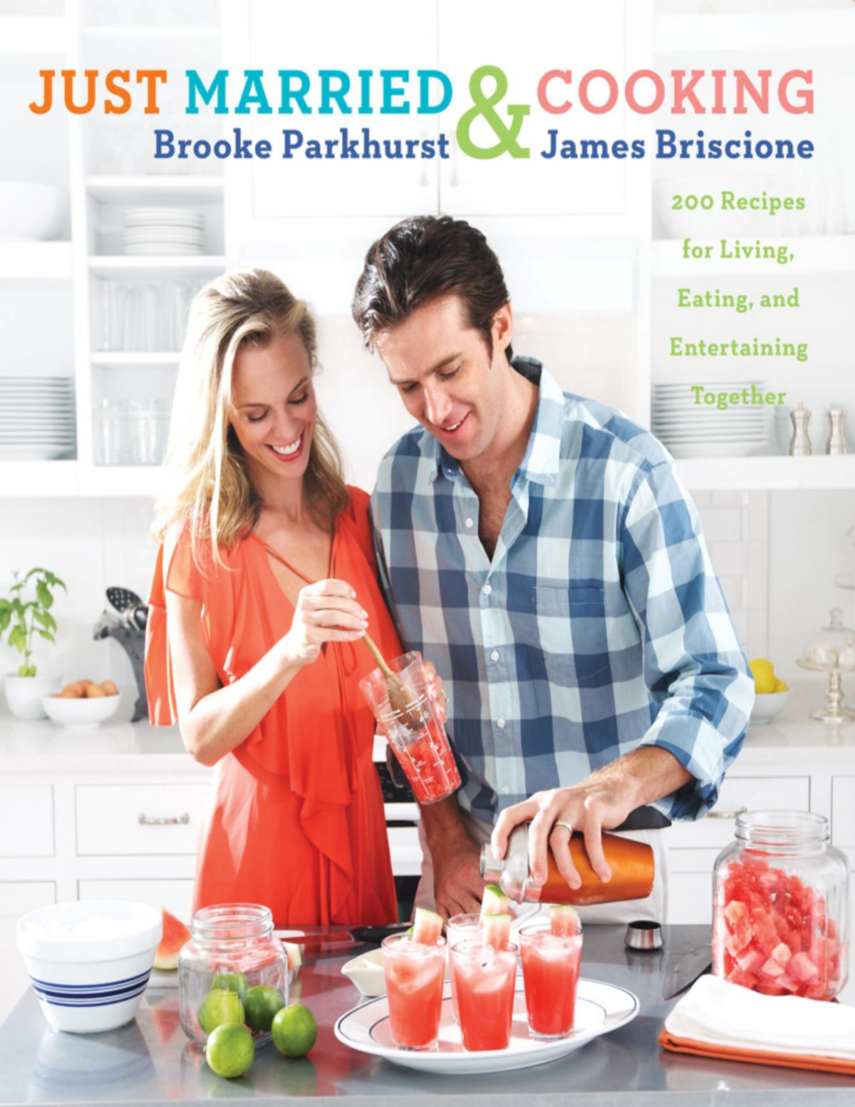 Just Married And Cooking 200 Recipes For Living Eating And Entertaining Together James Briscione Brooke Parkhurst
