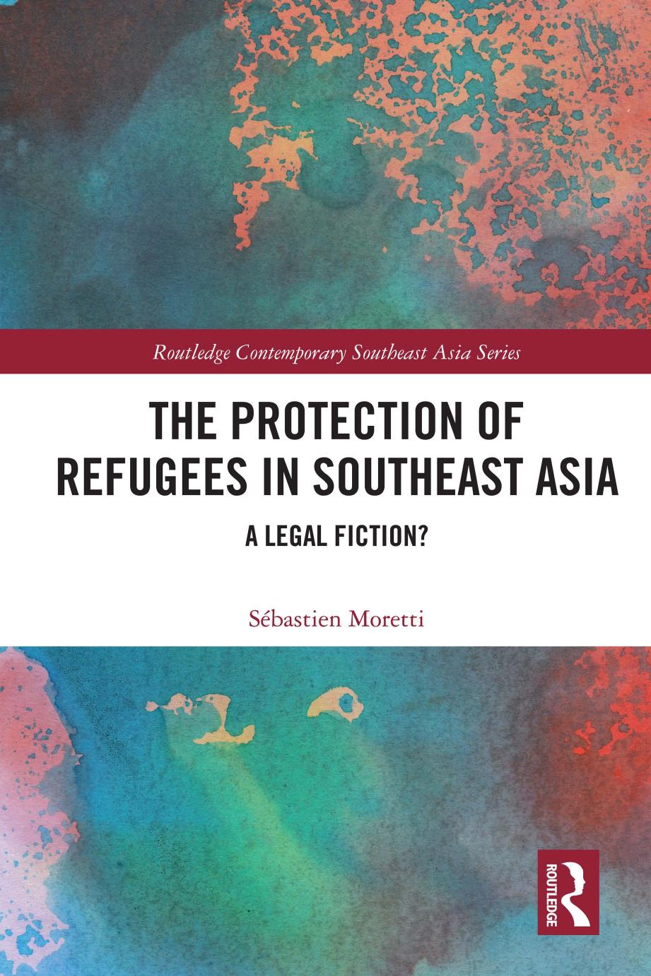 The Protection Of Refugees In Southeast Asia A Legal Fiction Sbastien Moretti