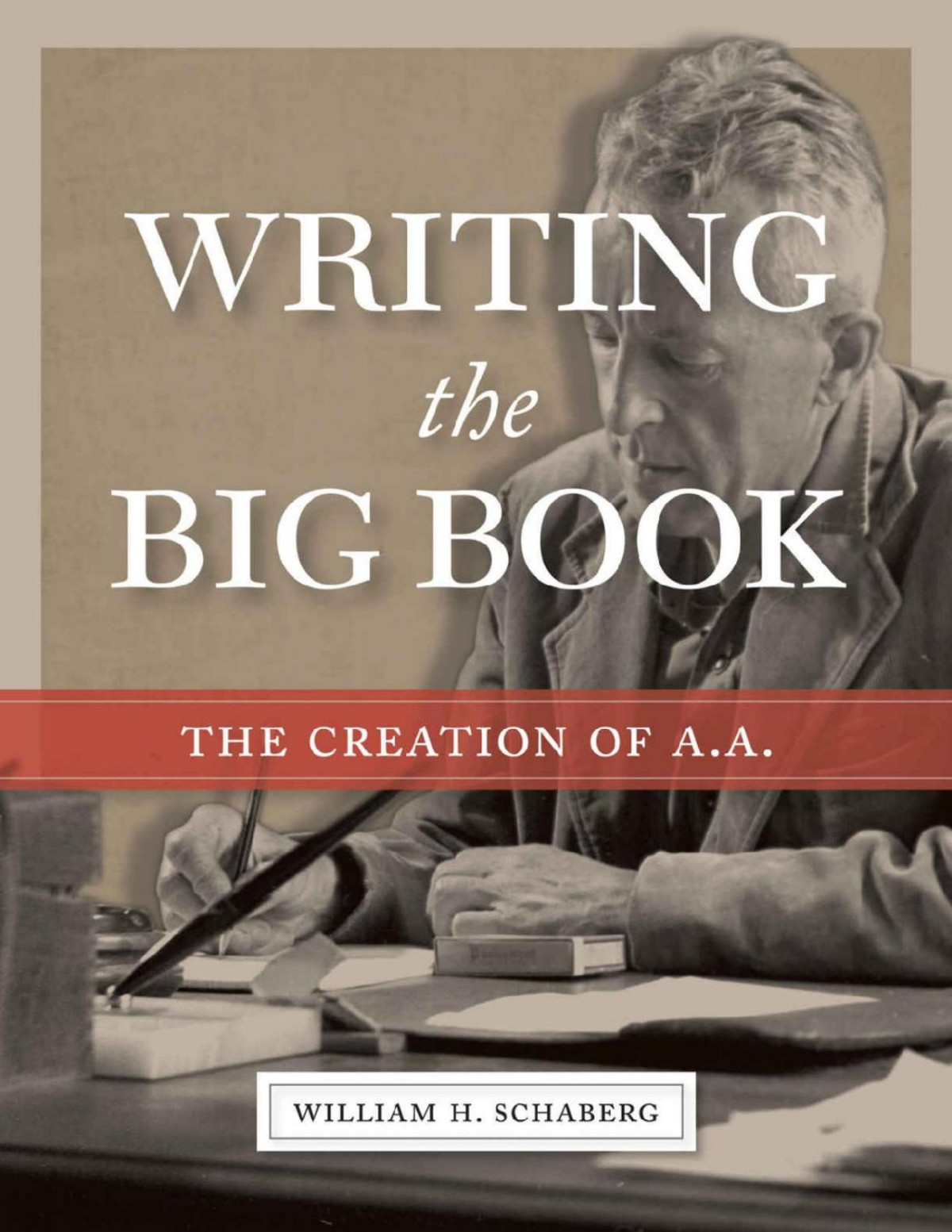 Writing The Big Book The Creation Of Aa William H Schaberg
