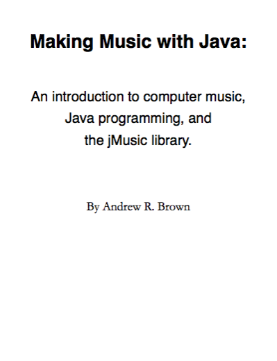 Making Music With Java An Introduction To Computer Music Java Programming And The Jmusic Library Andrew Brown