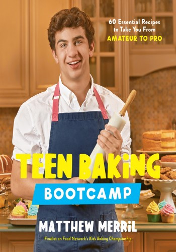 Teen Baking Bootcamp 60 Essential Recipes To Take You From Amateur To Pro Matthew Merril