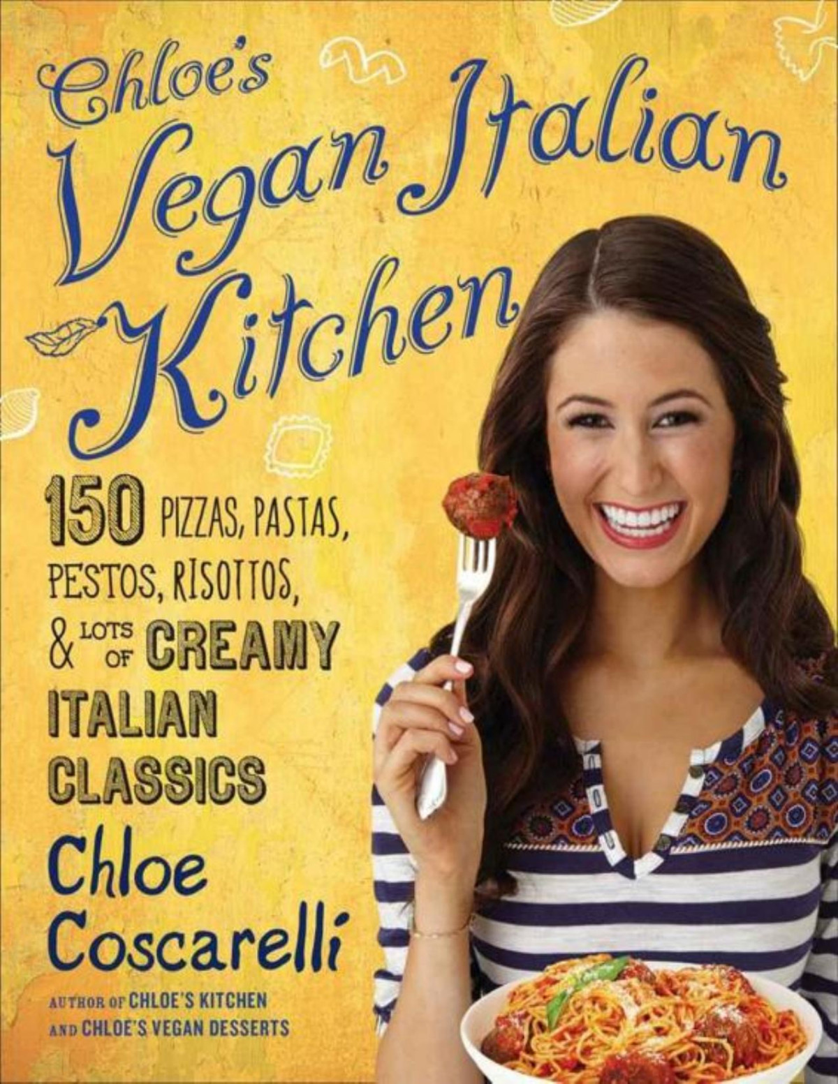 Chloes Vegan Italian Kitchen 150 Pizzas Pastas Pestos Risottos Lots Of Creamy Italian Classics Chloe Coscarelli