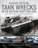 Tank Wrecks Of The Western Front 19401945 Rare Photographs From Wartime Archives Anthony Tuckerjones