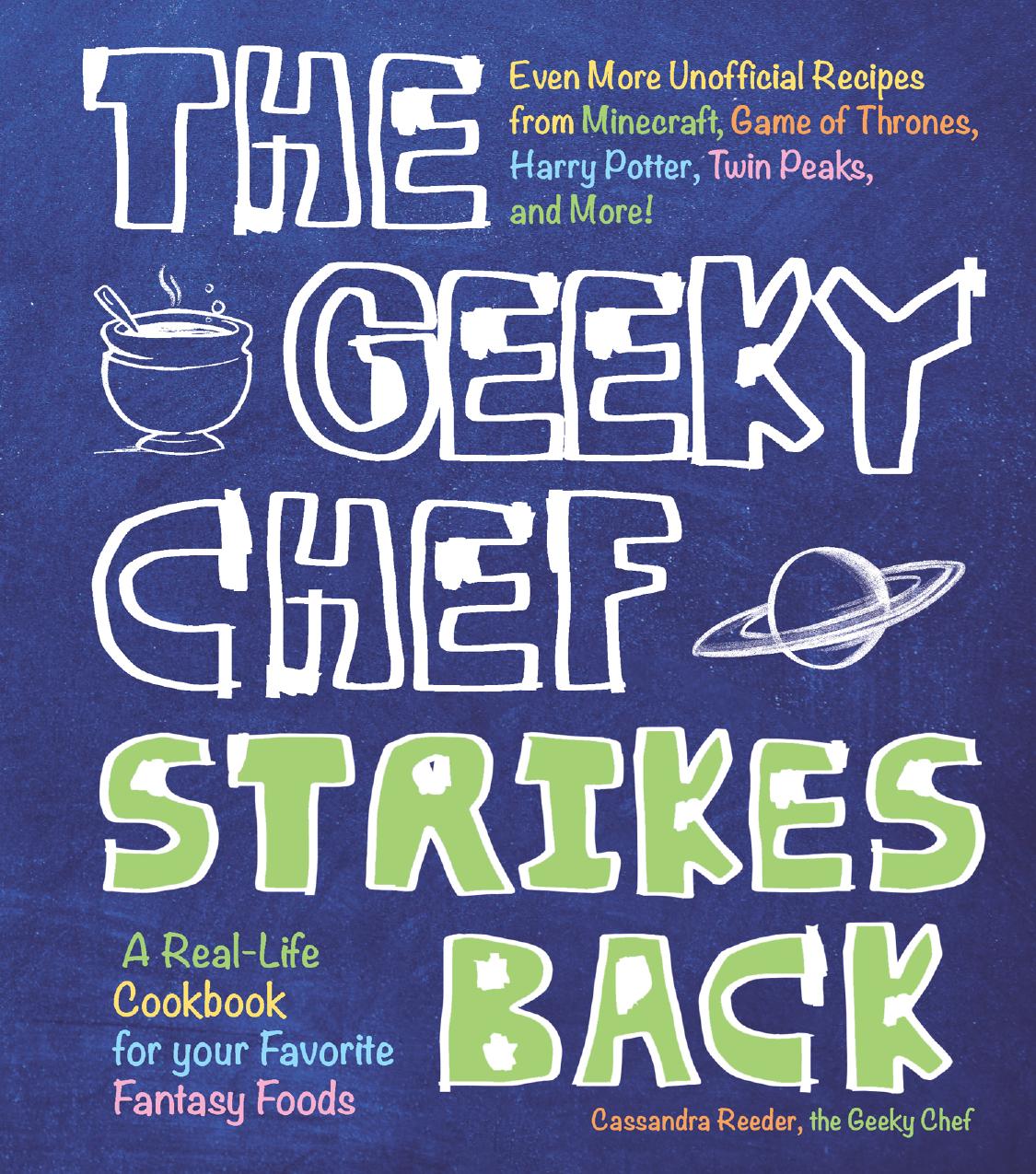 The Geeky Chef Strikes Back Even More Unofficial Recipes From Minecraft Game Of Thrones Harry Potter Twin Peaks And More Cassandra Reeder