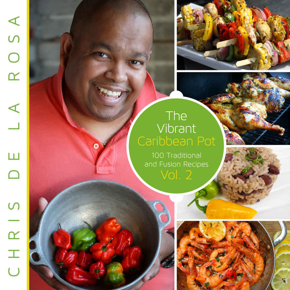 The Vibrant Caribbean Pot 100 Traditional And Fusion Recipes Vol 2 Chris De La Rosa