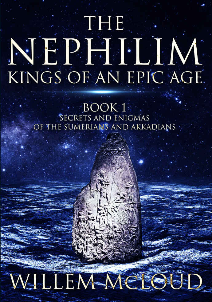 The Nephilim Kings Of An Epic Age Secrets And Enigmas Of The Sumerians And Akkadians Willem Mcloud