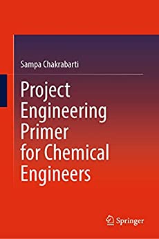 Project Engineering Primer For Chemical Engineers Sampa Chakrabarti