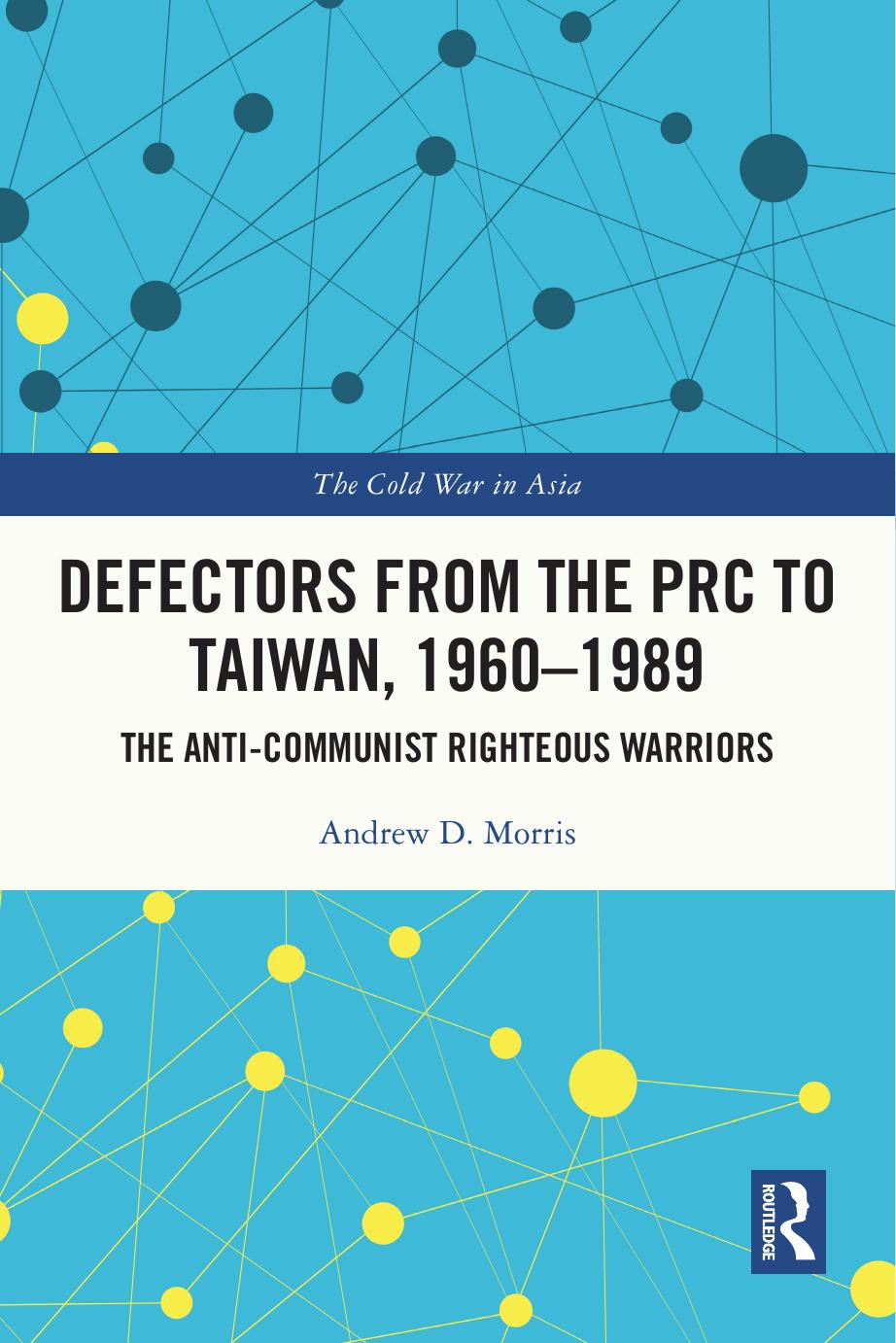 Defectors From The Prc To Taiwan 19601989 The Anticommunist Righteous Warriors Andrew D Morris