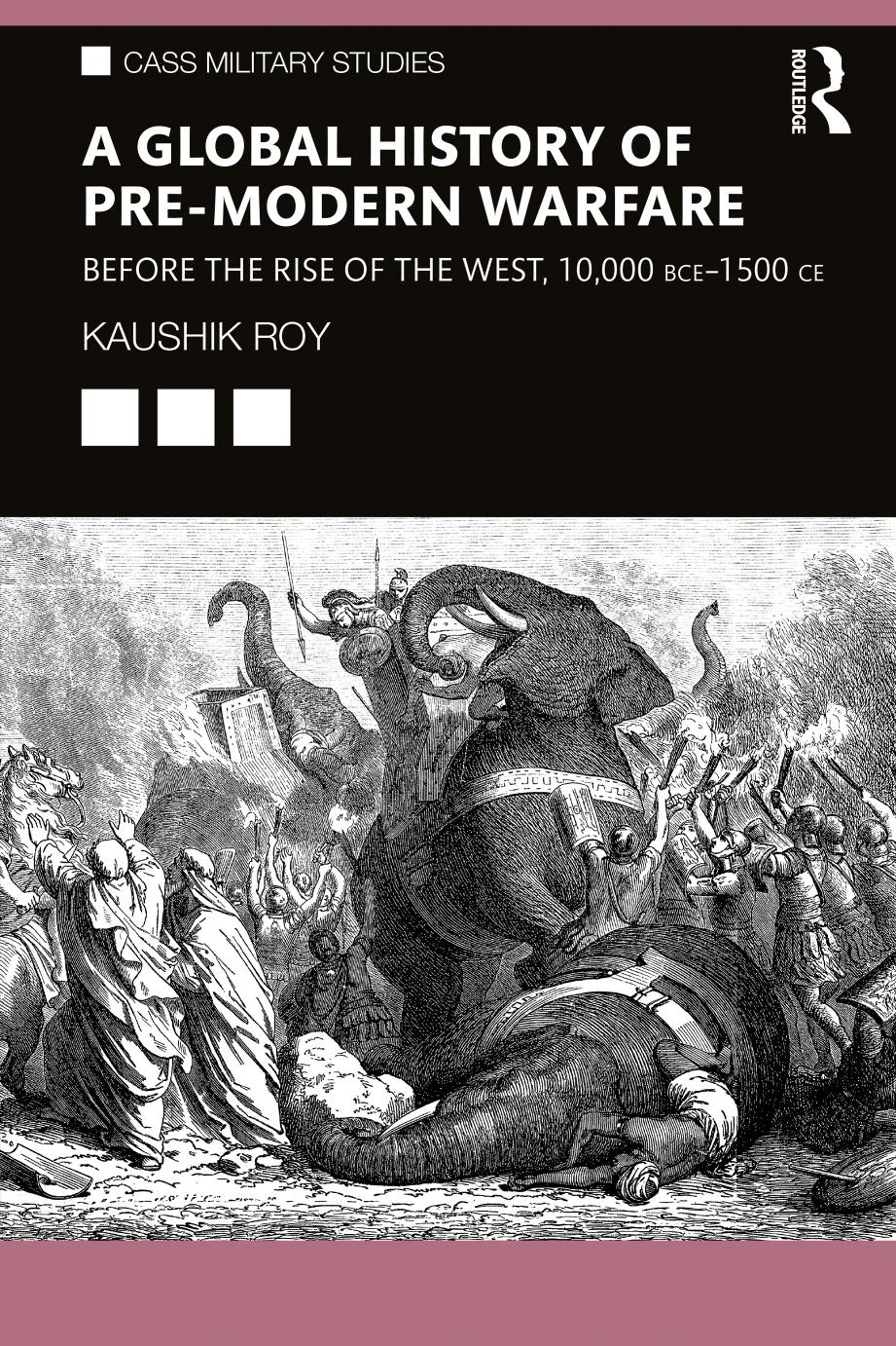 A Global History Of Premodern Warfare Before The Rise Of The West 10000 Bce1500 Ce Kaushik Roy