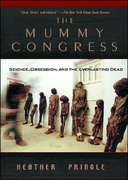 The Mummy Congress Science Obsession And The Everlasting Dead Heather Anne Pringle