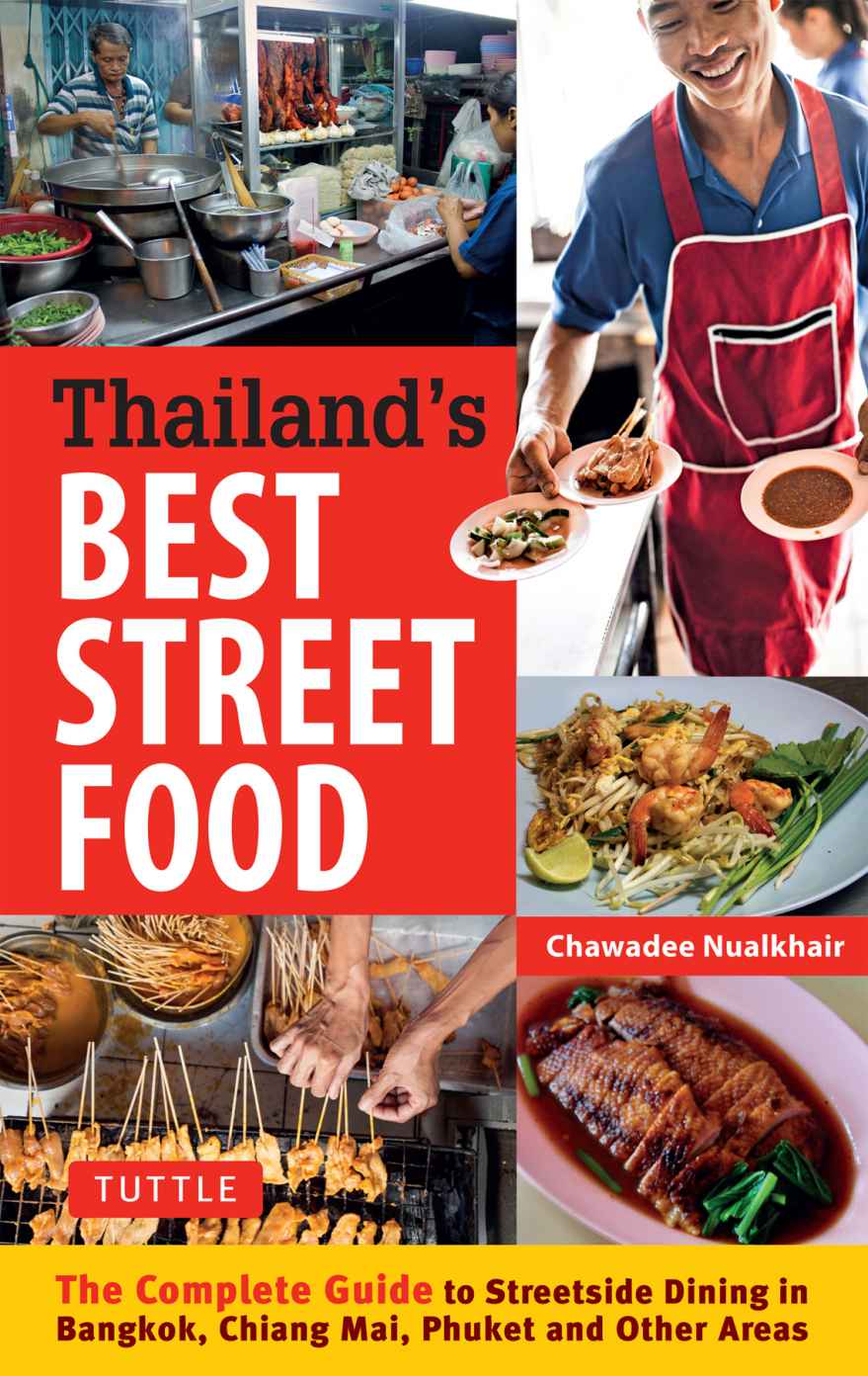 Thailands Best Street Food The Complete Guide To Streetside Dining In Bangkok Chiang Mai Phuket And Other Areas Chawadee Nualkhair