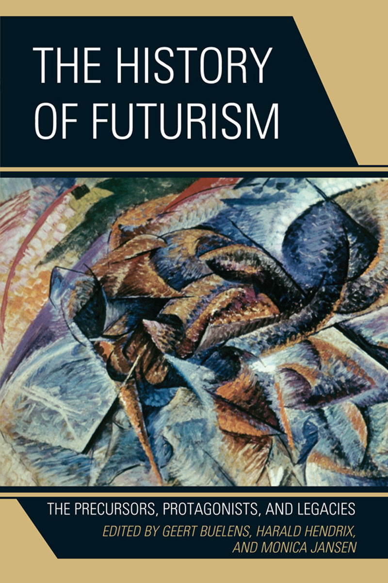 The History Of Futurism The Precursors Protagonists And Legacies Geert Buelens
